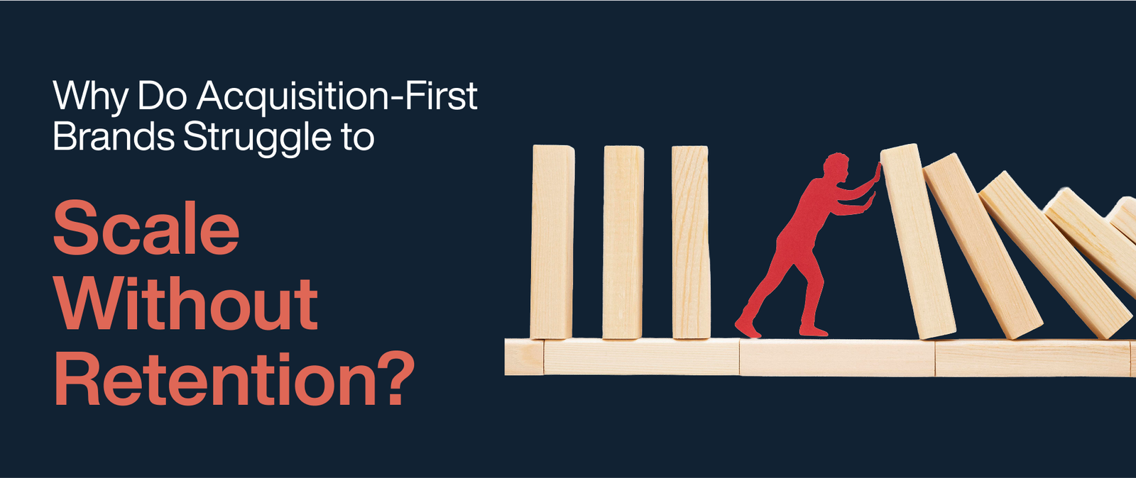 Why Do Acquisition-First Brands Struggle to Scale Without Retention?