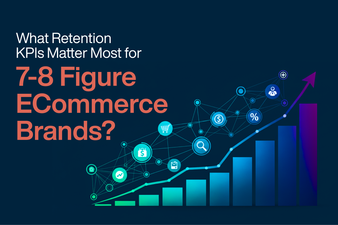 What Retention KPIs Matter Most for 7-8 Figure eCommerce Brands?